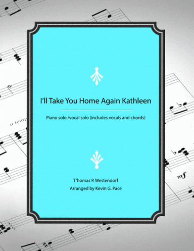 I'll Take You Home Again Kathleen - piano solo / vocal solo (arr. Kevin G. Pace (ASCAP))
