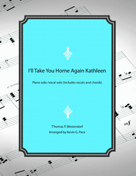I'll Take You Home Again Kathleen - piano solo / vocal solo (arr. Kevin G. Pace (ASCAP))