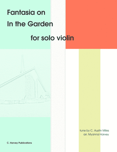 Fantasia on "In the Garden" for Solo Violin - an Easter Hymn (arr. Cassia Harvey)