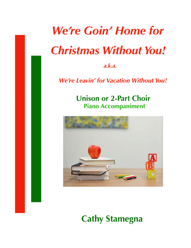 We’re Goin’ Home For Christmas Without You! (Unison -or- 2-Part Choir, Piano Accompaniment)