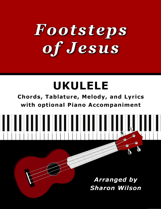 Footsteps of Jesus for Ukulele (Chords, TAB, Melody, and Lyrics, optional Piano Accompaniment) (arr. Sharon Wilson)