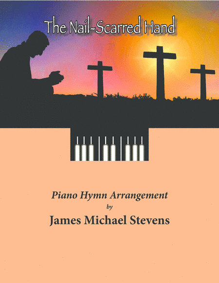 The Nail-Scarred Hand - Piano Hymn Arrangement (arr. James Michael Stevens)