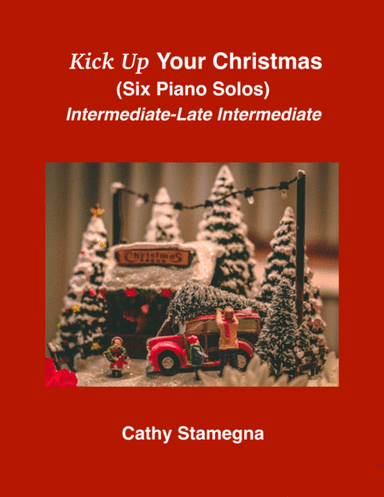 Kick Up Your Christmas (Six Christmas Piano Solos) (arr. Cathy Stamegna)