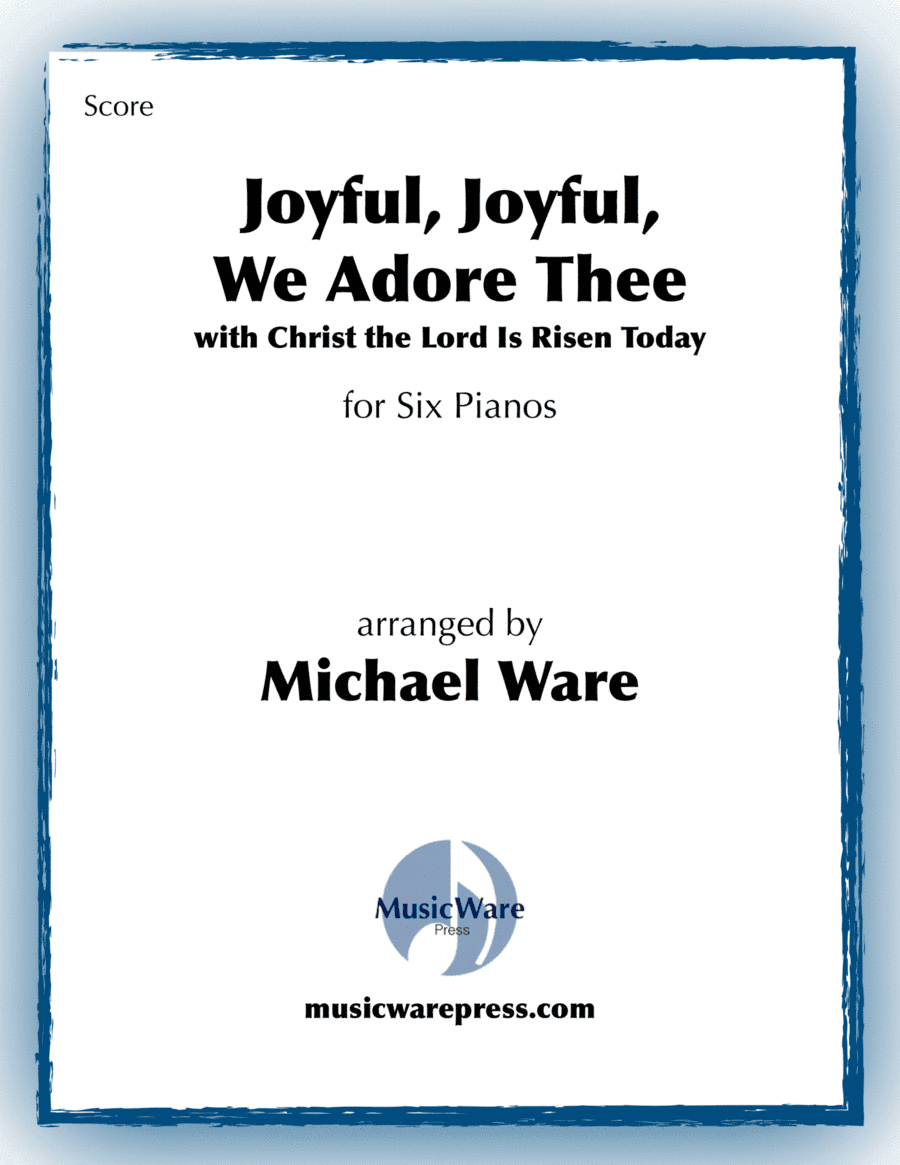 Joyful, Joyful, We Adore Thee with Christ the Lord Is Risen Today (6 piano) (arr. Michael Ware)