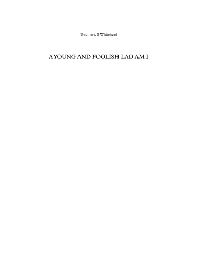 A Young and Foolish Lad am I (arr. stephen whitehead)