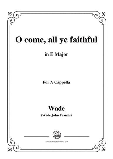 Wade-Adeste Fideles(O come,all ye faithful),in E Major,for A Cappella (arr. MSM)