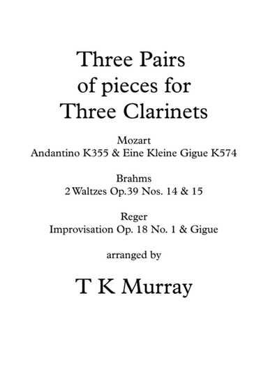 3 Pairs of Pieces for 3 Clarinets, Clarinet Group - Mozart, Brahms, Reger (arr. Tim TK Murray)