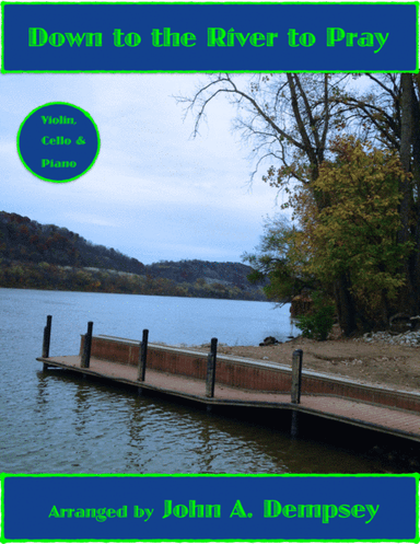 Down to the River to Pray (Piano Trio): Violin, Cello and Piano (arr. John A. Dempsey)