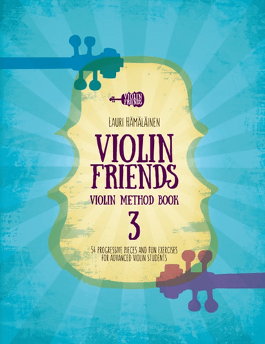Violin Friends Violin Method Book 3: 54 progressive pieces and fun exercises (arr. Lauri Hamalainen)