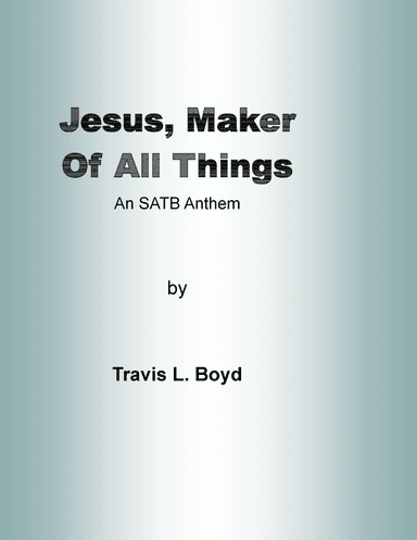 Jesus, Maker of All Things SATB ANTHEM