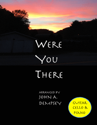 Were You There (Trio for Guitar, Cello and Piano) (arr. John A. Dempsey)