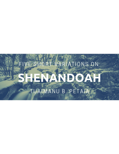 Five Short Variations on Shenandoah, Revised (arr. Tuaimanu Byron Petaia)