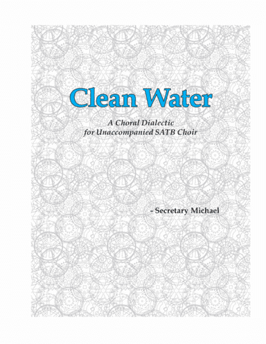Clean Water: A Choral Dialectic for Unaccompanied SATB Choir