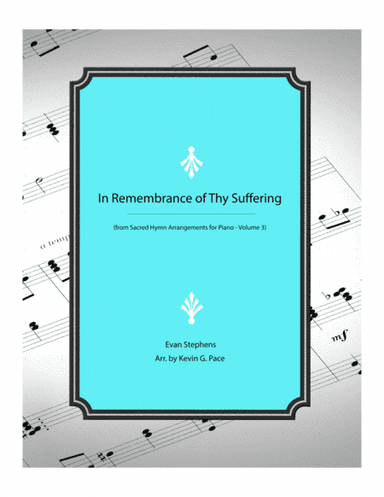 In Remembrance of Thy Suffering - piano solo arrangement (arr. Kevin G. Pace)