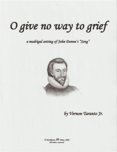 O give no way to grief