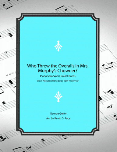 Who Threw the Overalls in Mrs. Murphy's Chowder - piano solo/vocal solo/chords (arr. Kevin G. Pace (ASCAP))