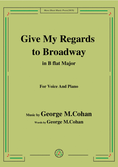 George M. Cohan-Give My Regards to Broadway,in B flat Major,for Voice&Piano (arr. MSM)