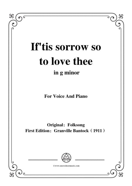 Bantock-Folksong,If'tis sorrow so to love thee(Yo m'alegro de habèr sido),in g minor,for Voice and P (arr. MSM)