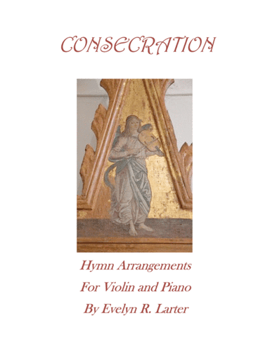 Consecration: Seven Hymn Arrangements for Violin and Piano (arr. Evelyn Larter Music)