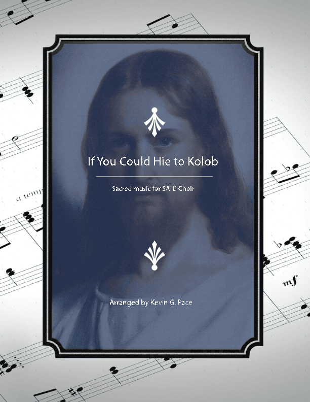 If You Could Hie To Kolob - SATB Choir with piano accompaniment (arr. Kevin G. Pace (ASCAP))