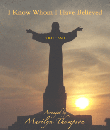 I Know Whom I Have Believed--Solo Piano.pdf (arr. MarilynThompson)