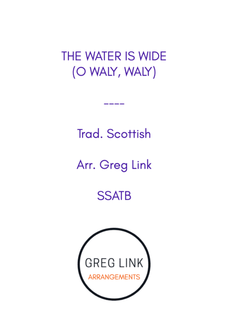 The Water is Wide (O Waly, Waly) - trad. Scottish (SSATB) (arr. Greg Link)