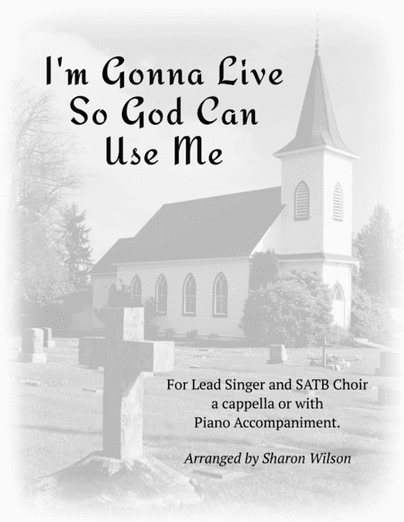 I'm Gonna Live So God Can Use Me (for Lead and SATB Choir A Cappella or with Piano Accompaniment) (arr. Sharon Wilson)