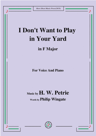 Petrie-I Don't Want to Play in Your Yard,in F Major,for Voice and Piano (arr. MSM)