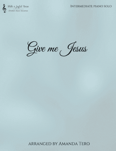 Give Me Jesus (arr. Amanda Tero)