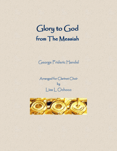 Glory to God from The Messiah for Clarinet Choir (arr. Lisa L Ochoco)