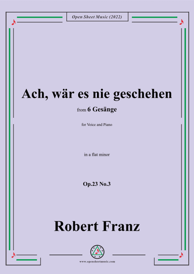 Franz-Ach,war es nie geschehen,in a flat minor,Op.23 No.3,for Voice and Piano (arr. OSM Press)