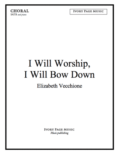 I Will Worship, I Will Bow Down, SATB choral score