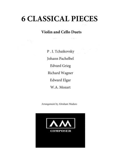 6 Classical Pieces-Violin and Cello Duet Arrangements (arr. Abraham Maduro)