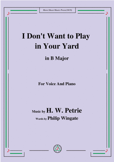 Petrie-I Don't Want to Play in Your Yard,in B Major,for Voice&Piano (arr. MSM)