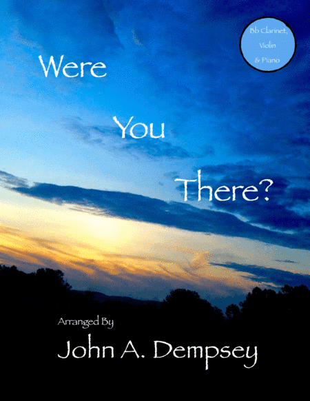 Were You There (Trio for Clarinet, Violin and Piano) (arr. John A. Dempsey)