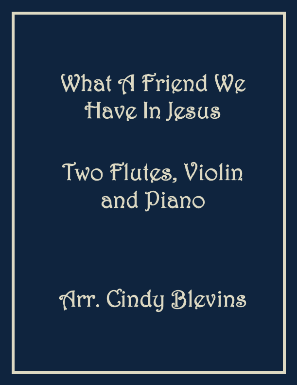 What A Friend We Have In Jesus, for Two Flutes, Violin and Piano (arr. Cindy Blevins)