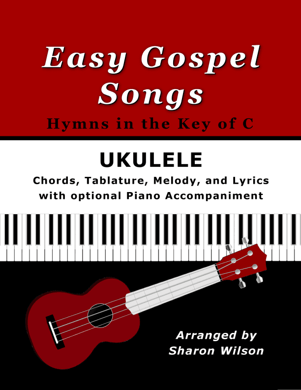 Easy Gospel Songs for Ukulele: Hymns in the Key of C (with optional Voice and Piano Accompaniment) (arr. Sharon Wilson)