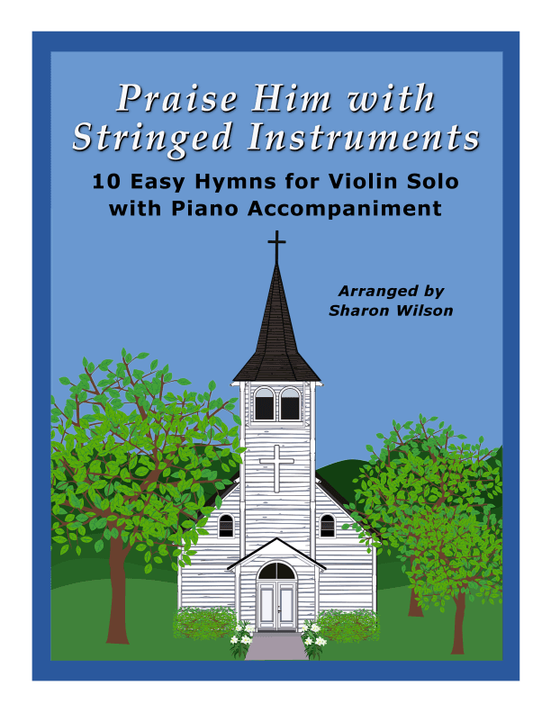 Praise Him with Stringed Instruments: Collection of 10 Hymns for Violin Solo with Piano (arr. Sharon Wilson)