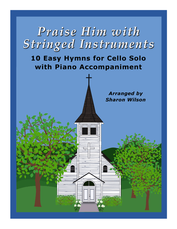 Praise Him with Stringed Instruments: Collection of 10 Hymns for Cello Solo with Piano Accompaniment (arr. Sharon Wilson)
