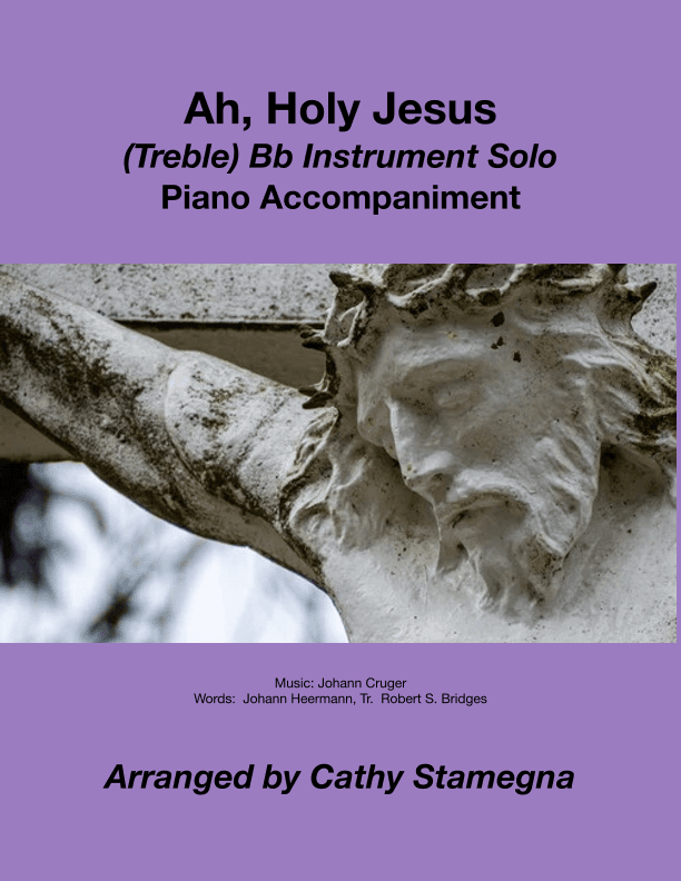Ah, Holy Jesus (Treble Bb Instrument Solo, Piano Accompaniment) (arr. Cathy Stamegna)