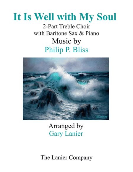 IT IS WELL WITH MY SOUL (2-Part Treble Voice Choir with Baritone Sax & Piano) (arr. Gary Lanier)