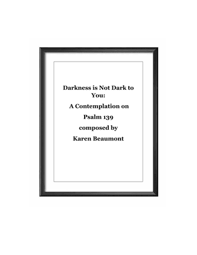 Darkness is Not Dark to You: a contemplation on Psalm 139 (manuals only)