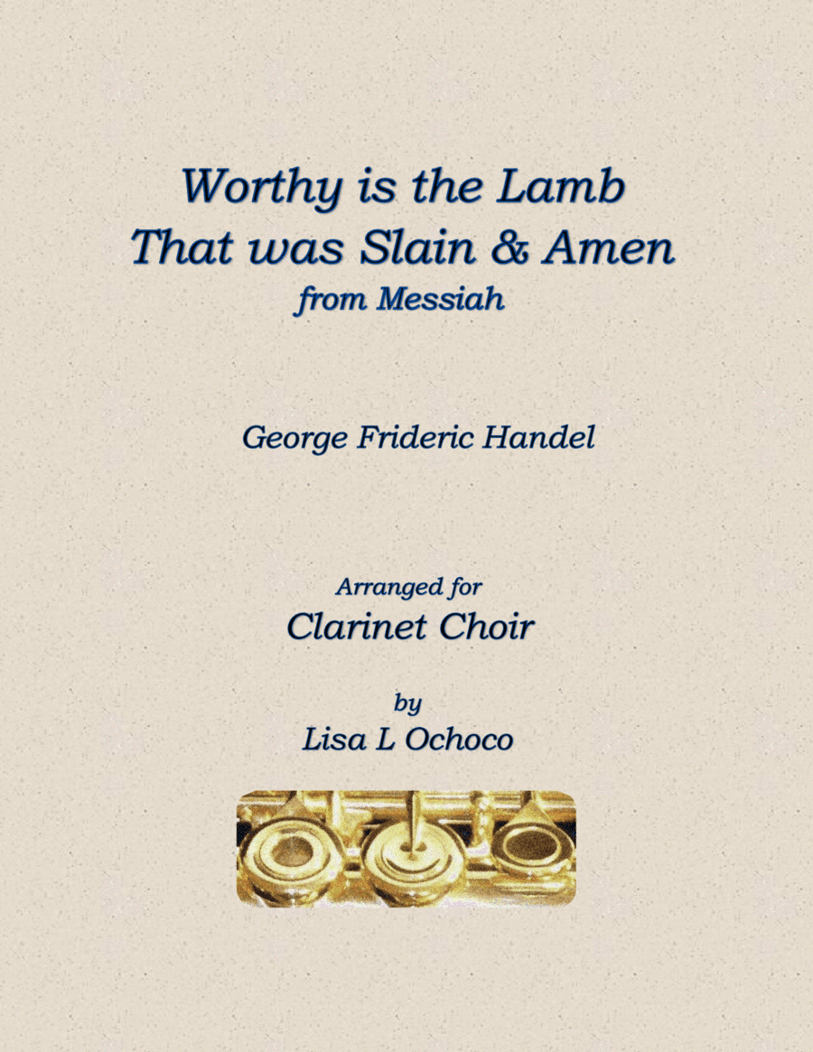 Worthy is the Lamb & Amen from Messiah for Clarinet Choir (arr. Lisa L Ochoco)