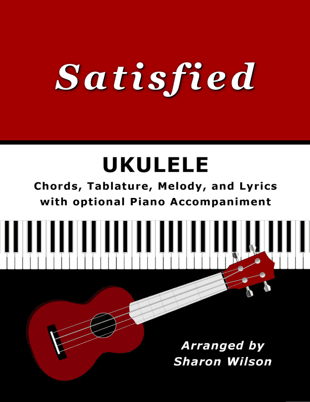 Satisfied for Ukulele (Chords, TAB, Melody, and Lyrics with optional Piano Accompaniment) (arr. Sharon Wilson)