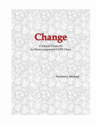 Change: A Choral Dialectic for Unaccompanied SATB Choir