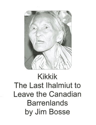 Kikkik - The Last Ihalmiut to Leave the Canadian Barrenlands