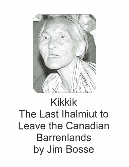Kikkik - The Last Ihalmiut to Leave the Canadian Barrenlands