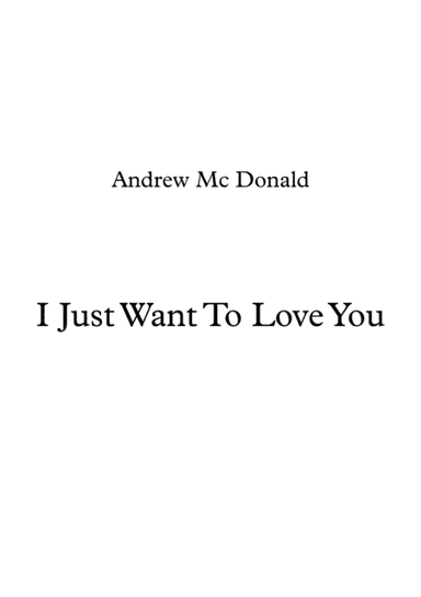 I Just Want To Love You