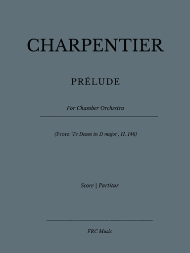 PRELUDE (From 'Te Deum in D major', H. 146) for Chamber Orchestra (arr. Flavio Regis Cunha)