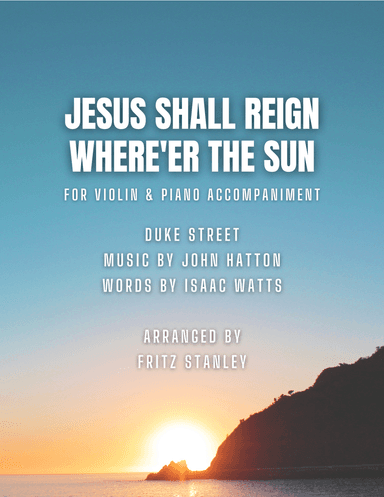 Jesus Shall Reign Where'er The Sun - Violin & Piano Accompaniment (arr. Fritz Stanley)